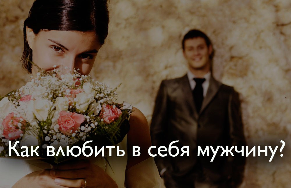 Как сделать чтоб влюбить в себя мужчину Как сделать чтоб влюбить в себя мужчину