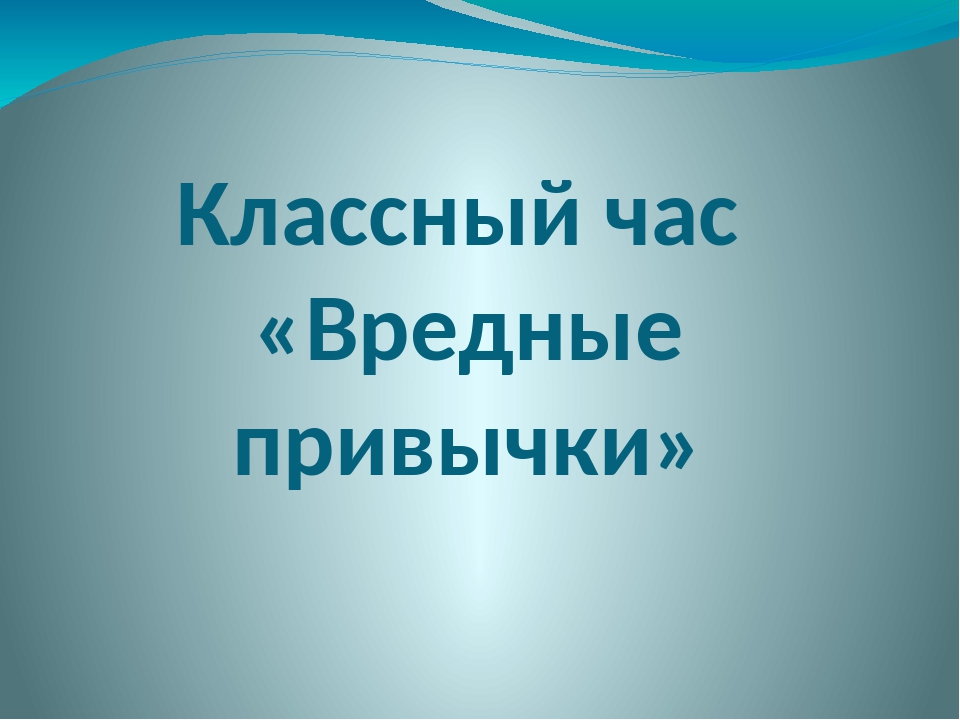 Классные часы 6. Классный час вредные привычки. Кл час вредные привычки. Классные часы о вредных привычках. Классный час.